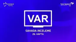 Süper Lig'de 26. haftanın VAR kayıtları açıklandı